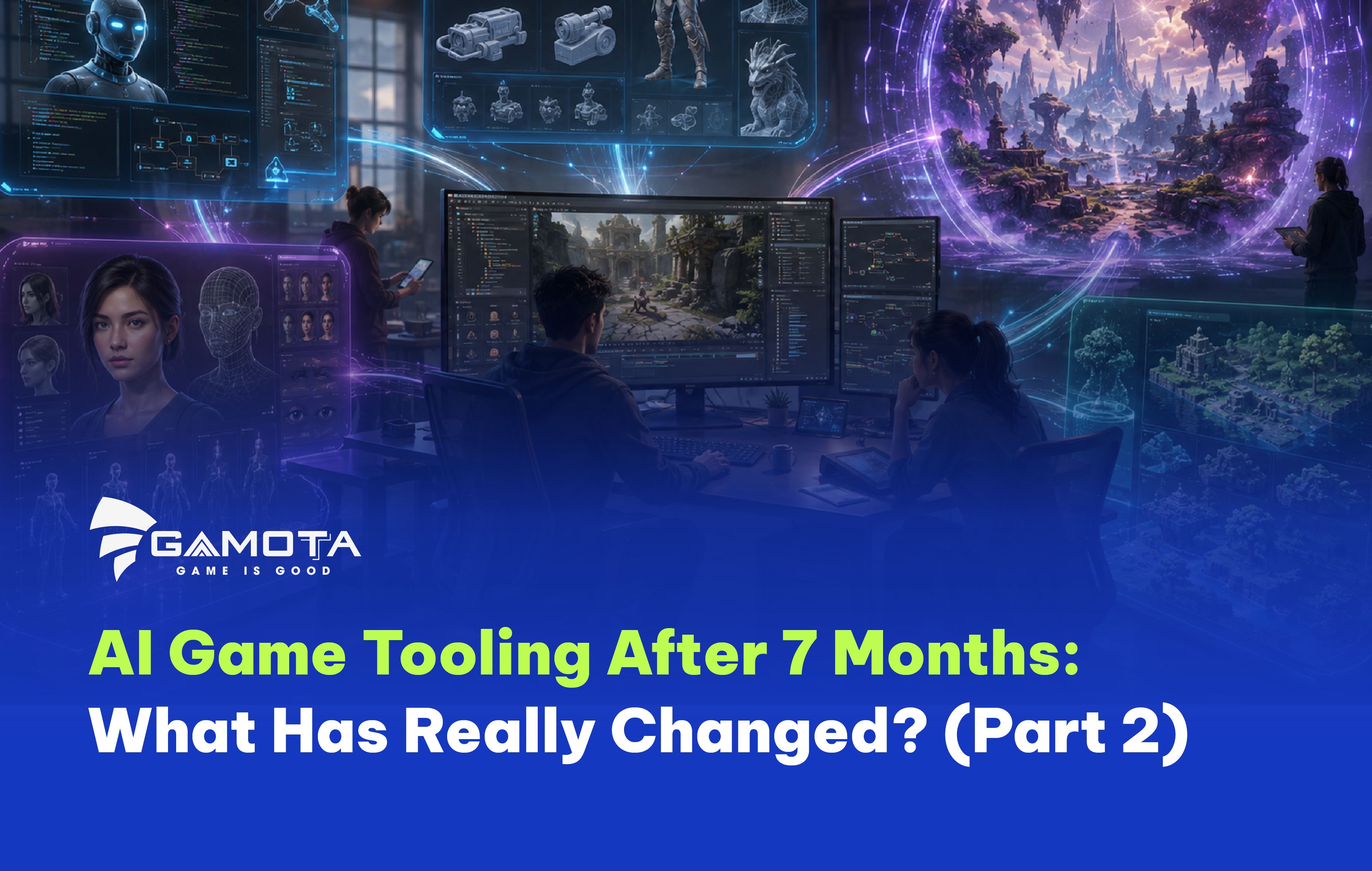 AI game tooling sau 7 tháng: Điều gì đã thật sự thay đổi? (Phần 2)